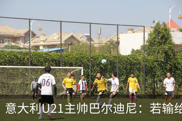 意大利U21主帅巴尔迪尼：若输给亚美尼亚将是极不公正的结果